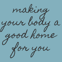 Making Your Body a Good Home for You